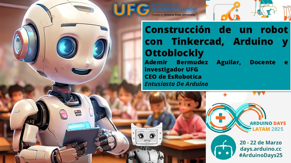 Construcción de un robot con Tinkercad, Arduino y OttoblocklyAdemir Bermudez Aguilar, Docente e investigador UFGCEO de EsRoboticaEntusiasta De Arduino