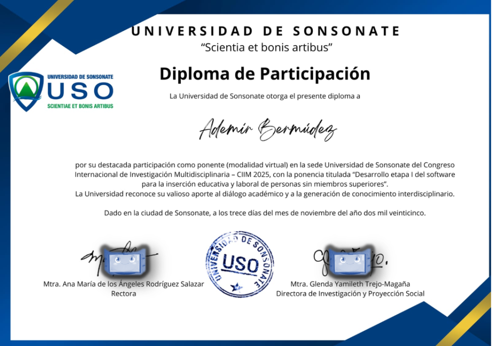 Evento: Congreso Internacional de investigación Multidisciplinaria CIIM 2025 Tema: Desarrollo etapa I del software para la inserción educativa y laboral de personas sin miembros superioresFecha: 10/11/2025Organizado por: La Universidad Pedagógica de El Salvador, Universidad de Sonsonate, Universidad Politécnica de EL Salvador, Universidad Gerardo Barrios y Universidad Luterana de El Salvador.